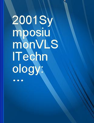 2001 Symposium on VLSI Technology digest of technical papers : June 12-14, 2001, Kyoto