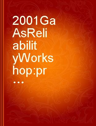 2001 GaAs Reliability Workshop proceedings : October 21, 2001, Baltimore, Maryland