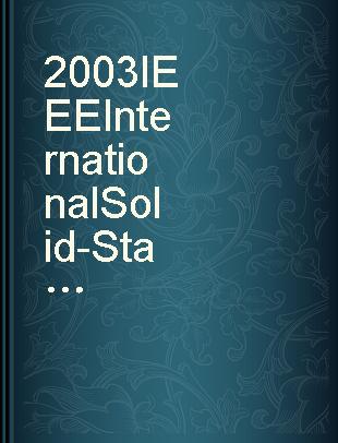 2003 IEEE International Solid-State Circuits Conference : [Sunday through Thursday, February 9,10,11,12, and 13, 2003, San Francisco, California]