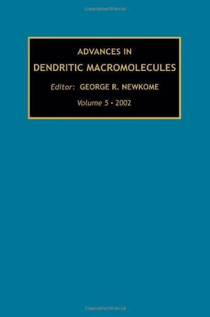 Advances in dendritic macromolecules. Vol. 5, 2002