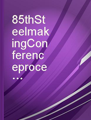 85th Steelmaking Conference proceedings Nashville, Tennessee, March 10-13, 2002