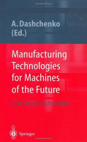 Manufacturing technologies for machines of the future 21st century technologies