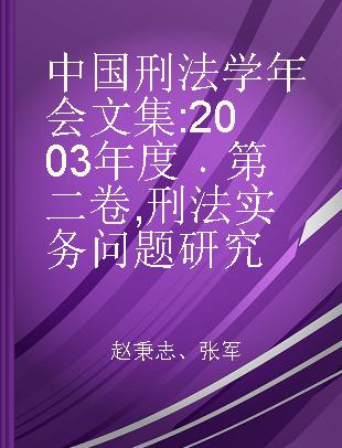 中国刑法学年会文集 2003年度 第二卷 刑法实务问题研究