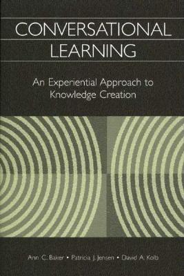 Conversational learning an experiential approach to knowledge creation