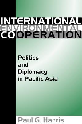 International environmental cooperation politics and diplomacy in Pacific Asia
