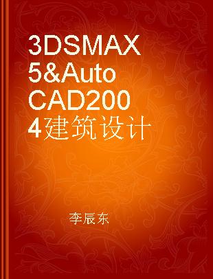 3DS MAX 5 & AutoCAD 2004建筑设计