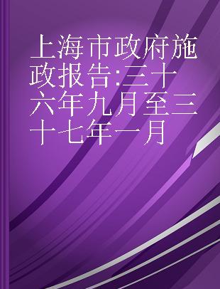 上海市政府施政报告 三十六年九月至三十七年一月