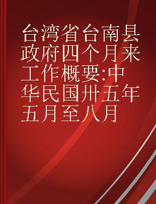 台湾省台南县政府四个月来工作概要 中华民国卅五年五月至八月