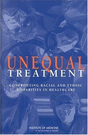Unequal treatment confronting racial and ethnic disparities in health care