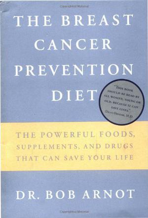 The breast cancer prevention diet the powerful foods, supplements, and drugs that can save your life