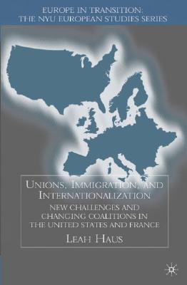 Unions, immigration, and internationalization new challenges and changing coalitions in the United States and France