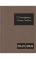 Contemporary literary criticism. Vol. 134 criticism of the works of today's novelists, poets, playwrights, short story writers, scriptwriters, and other creative writers