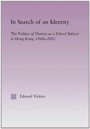In search of an identity the politics of history as a school subject in Hong Kong, 1960s-2002