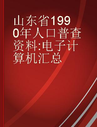 山东省1990年人口普查资料 电子计算机汇总