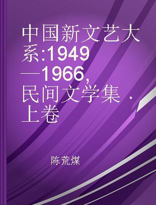 中国新文艺大系 1949—1966 民间文学集 上卷