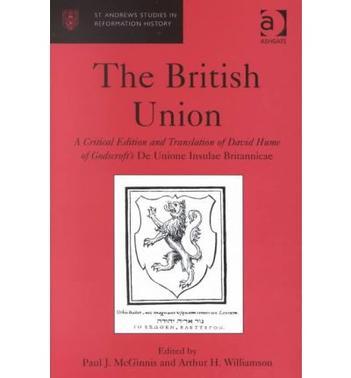 The British Union a critical edition and translation of David Hume of Godscroft's De unione Insulae Britannicae