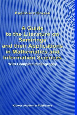 A guide to the literature on semirings and their applications in mathematics and information sciences with complete bibliography