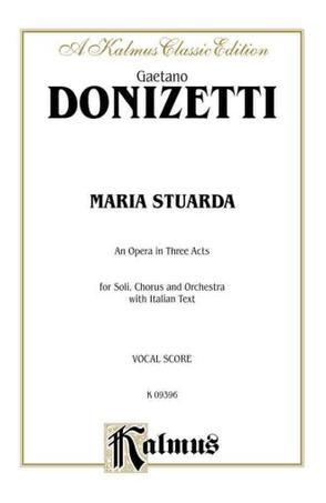 Maria Stuarda an opera in three acts for soli, chorus and orchestra with Italian text