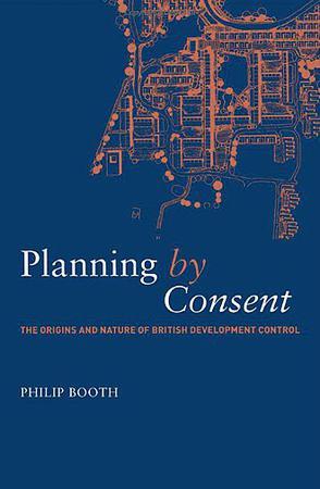 Planning by consent the origins and nature of British development control