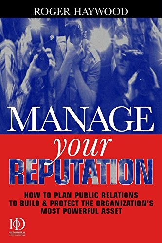 Manage your reputation how to plan public relations to build & protect the organization's most powerful asset