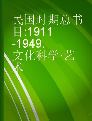 民国时期总书目 1911-1949.文化科学·艺术