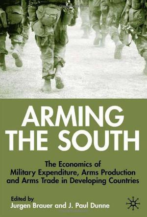 Arming the South the economics of military expenditure, arms production, and arms trade in developing countries
