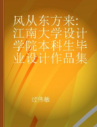 风从东方来 江南大学设计学院本科生毕业设计作品集