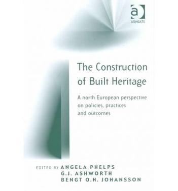 The construction of built heritage a north European perspective on policies, practices, and outcomes