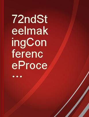 72nd Steelmaking Conference Proceedings, v.72, Chicago Meeting, April 2-5, 1989