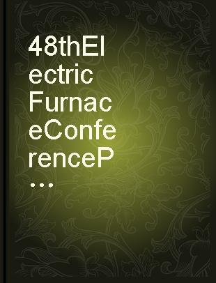 48th Electric Furnace Conference Proceedings, (volume 48), New Orleans Meeting, Dec. 11-14, 1990