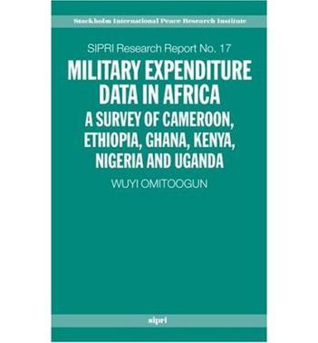 Military expenditure data in Africa a survey of Cameroon, Ethiopia, Ghana, Kenya, Nigeria and Uganda