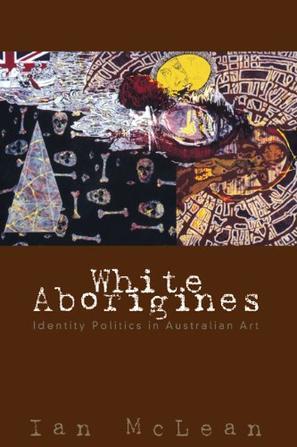 White Aborigines identity politics in Australian art