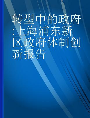 转型中的政府 上海浦东新区政府体制创新报告