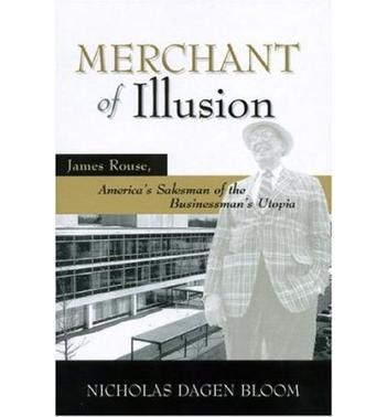 Merchant of illusion James Rouse, American's salesman of the businessman's utopia