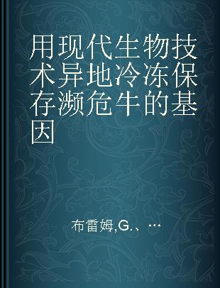 用现代生物技术异地冷冻保存濒危牛的基因