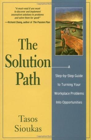 The solution path a step-by-step guide to turning your workplace problems into opportunities