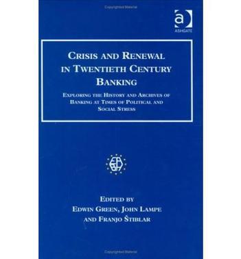 Crisis and renewal in twentieth century banking exploring the history and archives of banking at times of political and social stress