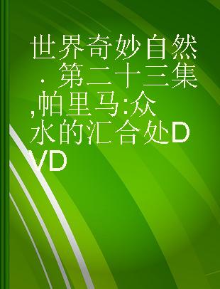 世界奇妙自然 第二十三集 帕里马:众水的汇合处