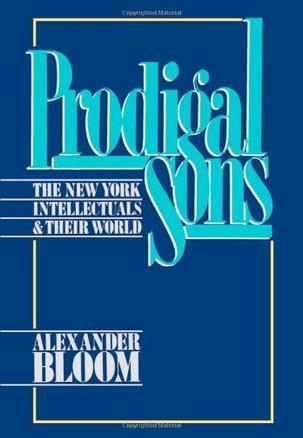 Prodigal sons the New York intellectuals & their world
