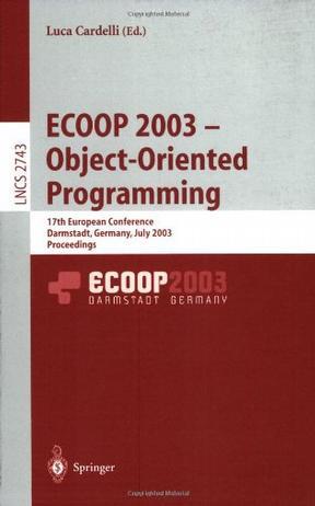 ECOOP 2003-- object-oriented programming 17th European conference, Darmstadt, Germany, July 21-25, 2003 : proceedings