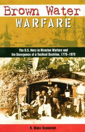 Brown water warfare the U.S. Navy in riverine warfare and the emergence of a tactical doctrine, 1775-1970