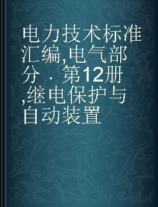 电力技术标准汇编 电气部分 第12册 继电保护与自动装置