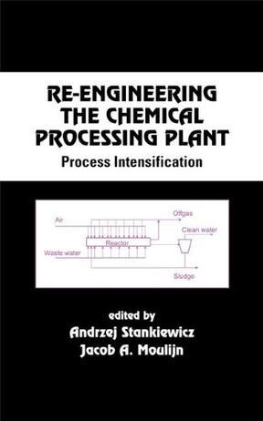 Re-engineering the chemical processing plant process intensification
