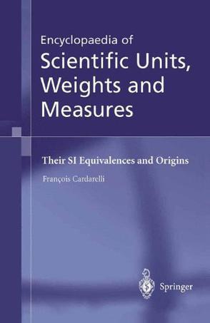 Encyclopaedia of scientific units, weights, and measures their SI equivalences and origins