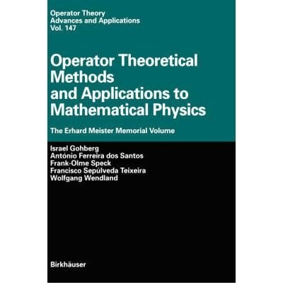 Operator theoretical methods and applications to mathematical physics the Erhard Meister memorial volume