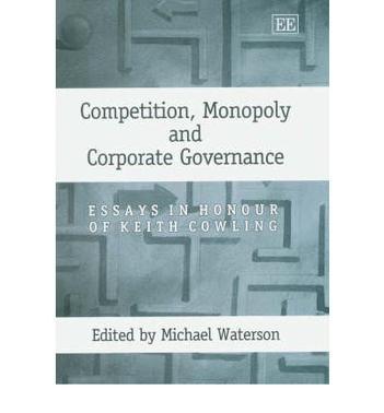 Competition, monopoly, and corporate governance essays in honour of Keith Cowling