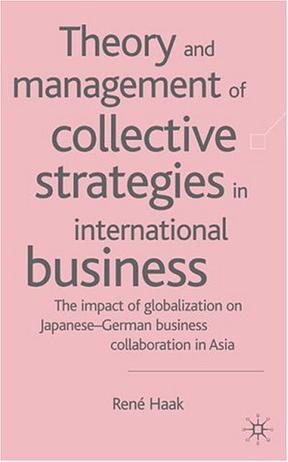 Theory and management of collective strategies in international business the impact of globalization on Japanese-German business collaboration in Asia