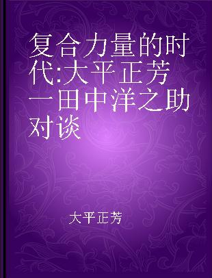 复合力量的时代 大平正芳一田中洋之助对谈