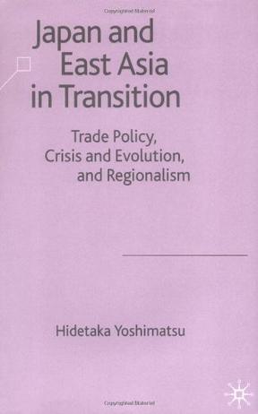 Japan and East Asia in transition trade policy, crisis and evolution, and regionalism