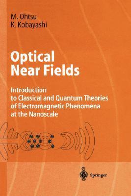 Optical near fields introduction to classical and quantum theories of electromagnetic phenomena at the nanoscale